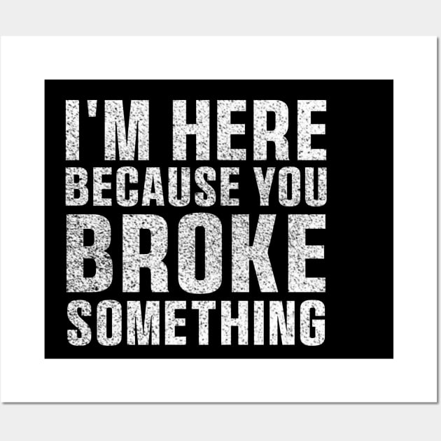 I'm Here Because You Broke Something Sticker Blue Collar Mechanic Technician Dad Wall Art by QuortaDira